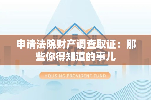 庐山申请法院财产调查取证：那些你得知道的事儿