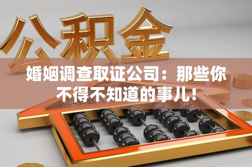 庐山婚姻调查取证公司：那些你不得不知道的事儿！