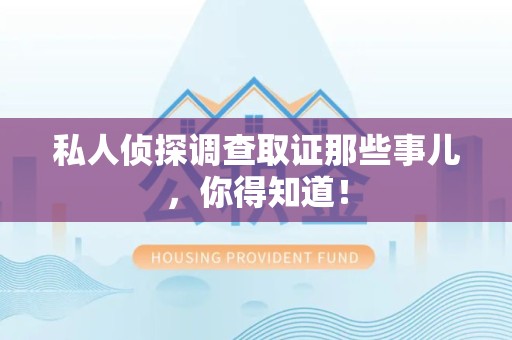 庐山私人侦探调查取证那些事儿，你得知道！