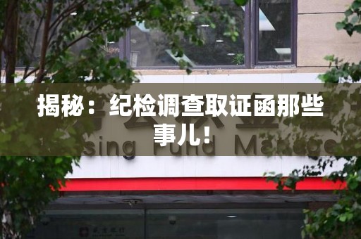 庐山揭秘：纪检调查取证函那些事儿！