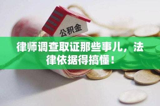 庐山律师调查取证那些事儿，法律依据得搞懂！