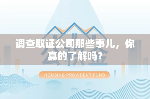 庐山调查取证公司那些事儿，你真的了解吗？