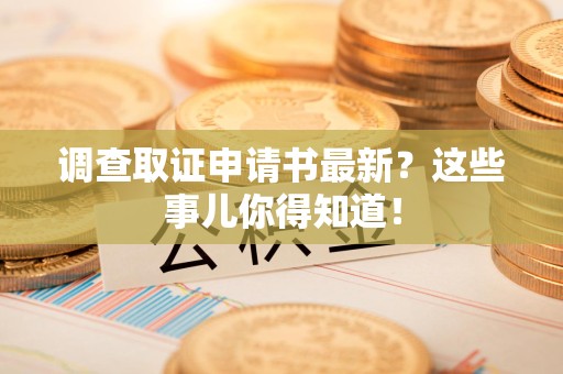 庐山调查取证申请书最新？这些事儿你得知道！