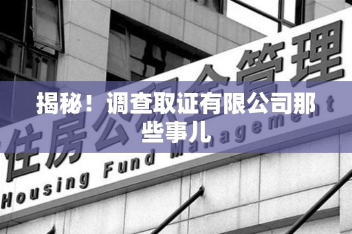 庐山揭秘！调查取证有限公司那些事儿