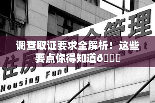 庐山调查取证要求全解析！这些要点你得知道😎