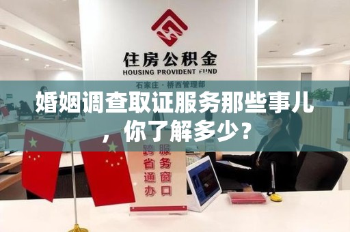 庐山婚姻调查取证服务那些事儿，你了解多少？
