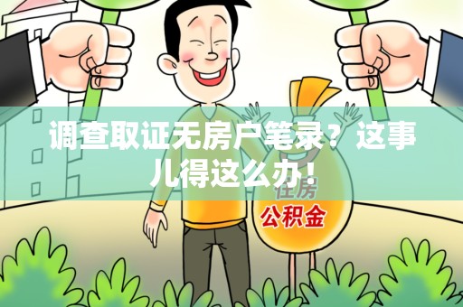 庐山调查取证无房户笔录？这事儿得这么办！
