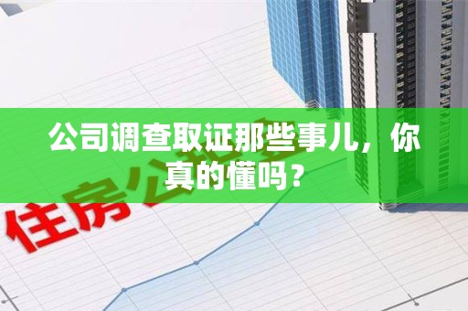 庐山公司调查取证那些事儿，你真的懂吗？