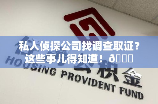 庐山私人侦探公司找调查取证？这些事儿得知道！😎