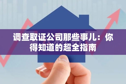 庐山调查取证公司那些事儿：你得知道的超全指南
