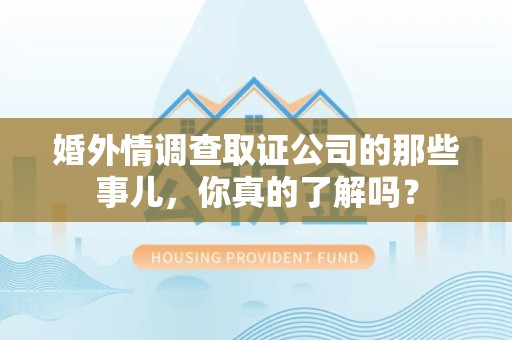庐山婚外情调查取证公司的那些事儿，你真的了解吗？