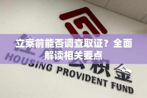 庐山立案前能否调查取证？全面解读相关要点