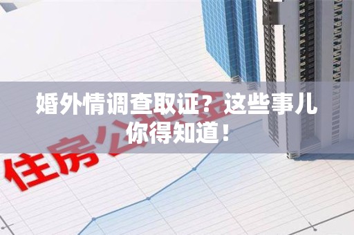 庐山婚外情调查取证？这些事儿你得知道！