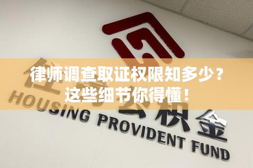 庐山律师调查取证权限知多少？这些细节你得懂！