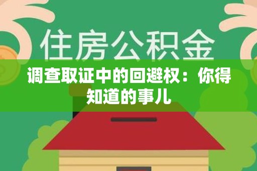 庐山调查取证中的回避权：你得知道的事儿