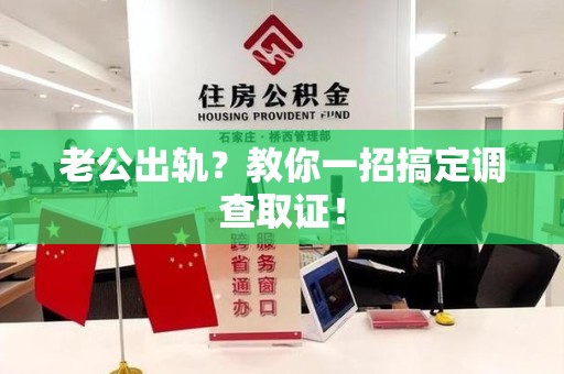 庐山老公出轨？教你一招搞定调查取证！