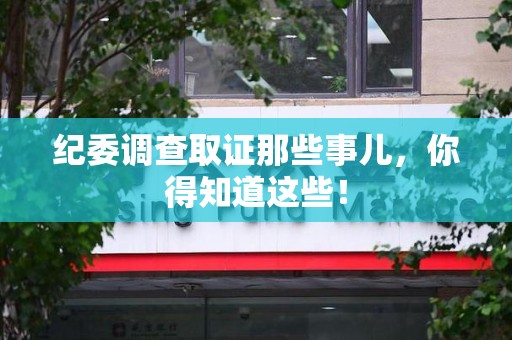 庐山纪委调查取证那些事儿，你得知道这些！