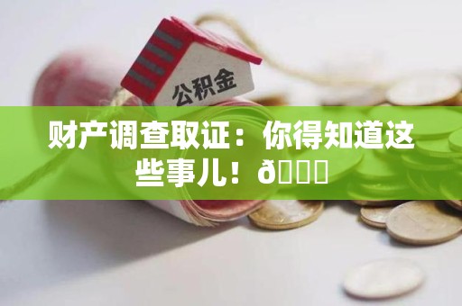 庐山财产调查取证：你得知道这些事儿！😎
