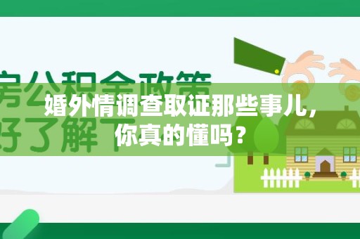 庐山婚外情调查取证那些事儿，你真的懂吗？