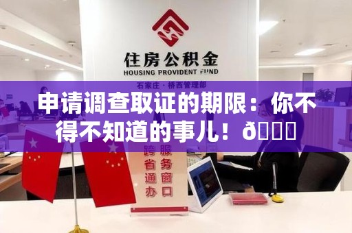 庐山申请调查取证的期限:你不得不知道的事儿!😎 庐山申请调查取证的期限:你不得不知道的事儿!😎