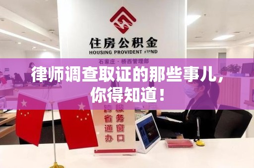 庐山律师调查取证的那些事儿，你得知道！