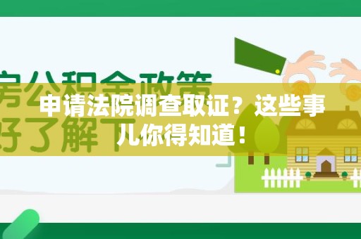 庐山申请法院调查取证？这些事儿你得知道！