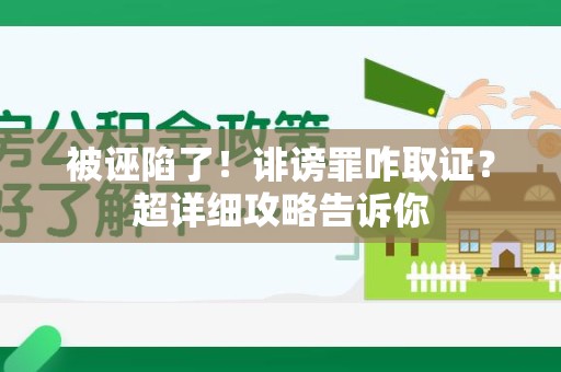庐山被诬陷了！诽谤罪咋取证？超详细攻略告诉你
