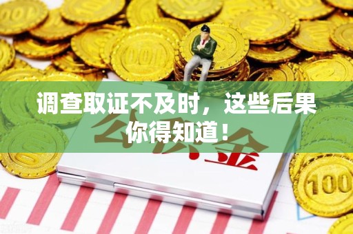 庐山调查取证不及时，这些后果你得知道！
