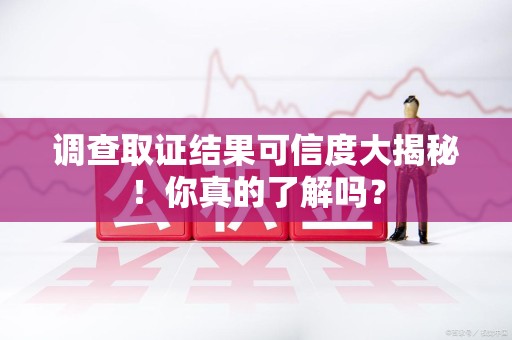 庐山调查取证结果可信度大揭秘！你真的了解吗？