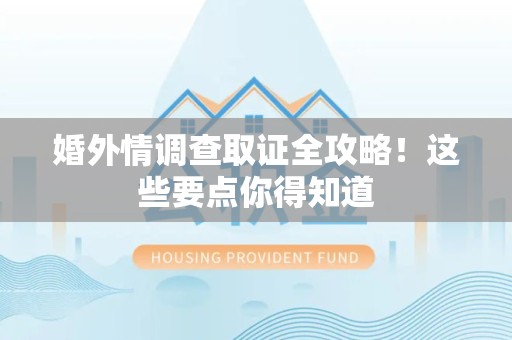 庐山婚外情调查取证全攻略！这些要点你得知道
