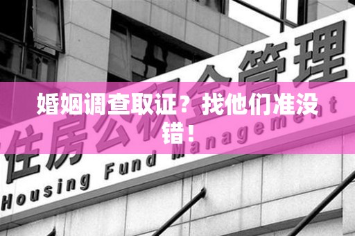 庐山婚姻调查取证？找他们准没错！