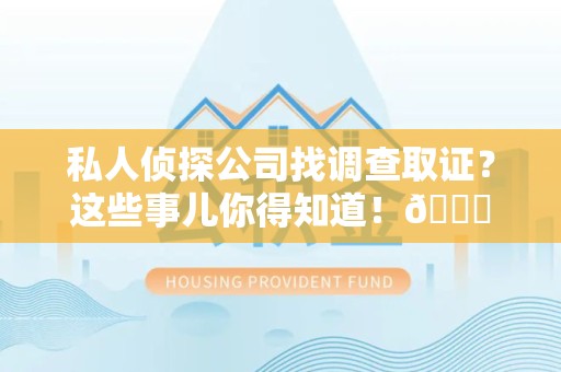 庐山私人侦探公司找调查取证？这些事儿你得知道！😎