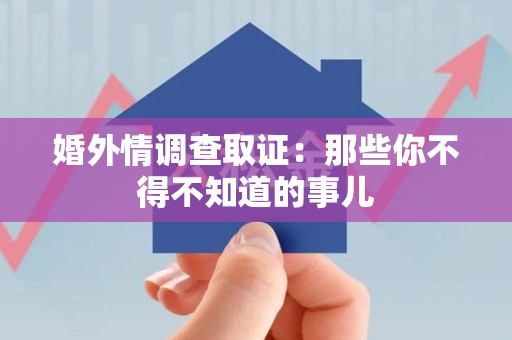 庐山婚外情调查取证：那些你不得不知道的事儿